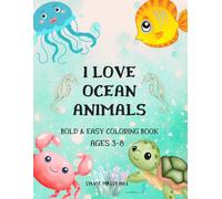 I Love Ocean Animals Bold & Easy Coloring Book Ages 3-8: Cute Sea Life Adventure for Boys & Girls, Simple Designs for Relaxation