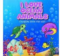 I Love Ocean Animals: Ultimate Coloring Book for Kids Ages 4-8 (111 pages) with Cute Sea Creatures,Features Sea Life, Marine Animals & Fun Coloring ... Creatures, Marine Animals & Ocean Adventures