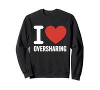 I Love Oversharing Social Media Too Much Information Honest Sweatshirt
