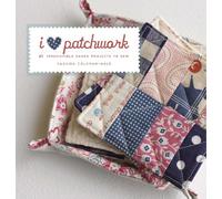 I Love Patchwork: 21 Irresistible Zakka Projects to Sew