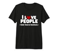 I Love People Under General Anesthesia Funny Nurse Tee Premium T-Shirt