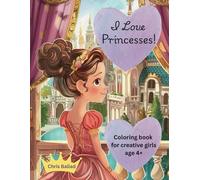 I LOVE PRINCESSES!: COLORING BOOK FOR CREATIVE GIRLS AGE 4+
