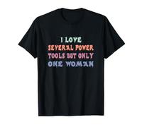 I Love Several Power Tools But Only One Woman T-Shirt