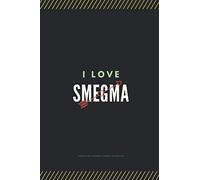 I Love Smegma: Funny Blank Notebook Journal For Writing: Fun Composition Notebook for Writing, Journaling and Making Notes (Rude Funny Novelty Journals)