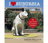 I Love Suburbia : The Joys of Life on London’s Outskirts