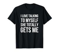 I Love Talking to Myself She Totally Gets Me Funny Saying T-Shirt