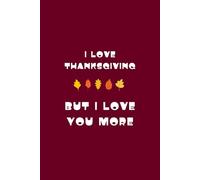 I Love Thanksgiving But I Love You More - Leaves Edition: Lined Notebook & Journal 6x9 | Thanksgiving Gift | Funny Gift For Friends & Family | Fall Journal