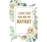 I Love That You Are My Naynay: Naynay Notebook, Cute Lined Notebook, Naynay Gifts, Floral