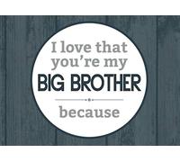 I Love That You're My Big Brother: Prompted Book with Blank Lines to Write the Reasons Why You Love Your Big Brother