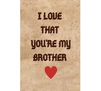 I Love That You're My Brother: Lined Blank Notebook Gift with Thankful Grateful Quote for Brothers|Wide Rule Handy Portable Size 6x9 Inches|Cute Cover