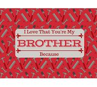 I Love That You're My BROTHER: What I Love About You Book Journal For Brothers - Colorful inspiring pages with prompts - Fill in the blanks - Unique keepsake gift idea for Siblings Day