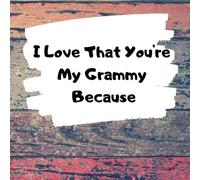 I Love That You're My Grammy Because: Grammy | Gift | Love | 50 Pages To Record Messages (I Love You Because Book) | 8.5 x 8.5 inches | Perfect Gift