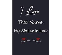I Love That You're My Sister-In-Law: Perfect Gift Notebook with Calendar / Holiday On the First page : Lined Notebook / Journal / diary 6X9 120 ... Cover, Matte Finish Valentine's Day Gifts