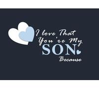 I Love That You're My Son Because: A Unique Prompted Fill in Blank I Love You Book for Son; Gift Book for Son; Things I Love About ... Grandparents / Mother's Day/Father's Day