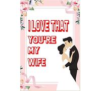 I Love That You're My Wife journal : happy Wedding anniversary notebook gift ( Lined Decorated Pages For Notes And Memories )