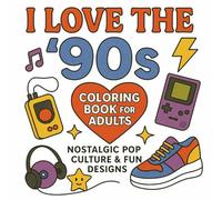 I Love the 90's Coloring Book For Adults: Nostalgic Pop Culture and Fun Designs
