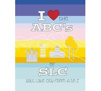 I Love the ABC's of SLC: Salt Lake City from A to Z