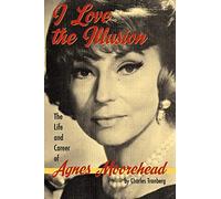 I Love the Illusion: The Life and Career of Agnes Moorehead