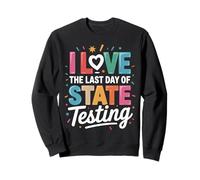 I Love The Last Day Of State Testing Sweatshirt
