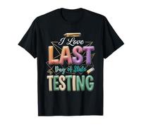 I Love The Last Day of State Testing Teacher Student School T-Shirt