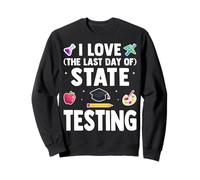 I Love The Last Day Of State Testing - Test Day Teacher Sweatshirt