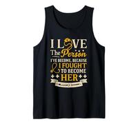 I Love The Person I've Become Because I Fought to Become Her Tank Top