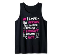 I Love The Person I've Become Because I Fought to Become Her Tank Top
