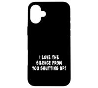 I Love The Silence From You Shutting Up Funny Sarcastic Joke Case for iPhone 16 Plus