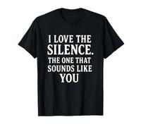 I LOVE THE SILENCE. THE ONE THAT SOUNDS LIKE YOU T-Shirt