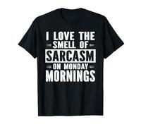 I Love The Smell of Sarcasm On Monday Mornings T-Shirt