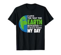 I Love The Way The Earth Rotates It Really Makes My Day T-Shirt