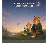 I Love the Way You Wonder: You Never Have to Know Everything to Be Wonderful