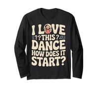 I Love This Dance How Does It Start Long Sleeve T-Shirt