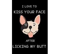 I Love to Kiss Your Face After Licking My Butt: Fun Notebook Gift for Birthday / Christmas / Coworker / Dog Owner / Card, Gift from Dog / Fathers Day Gift From Pet or Alternative to Card