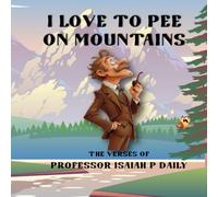 I Love to Pee on Mountains, A Book of Verses: From the works of Professor Isaiah P Daily (Inspector Wordly)