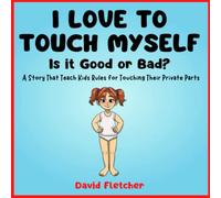 I Love to Touch Myself: Is it Good or Bad? - A Story That Teach Kids Rules for Touching Their Private Parts