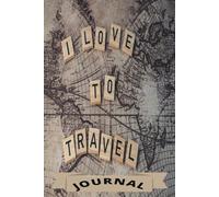 I LOVE TO TRAVEL JOURNAL: Track Your Journeys and Future Destinations