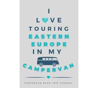 I Love Touring Eastern Europe In My Campervan.: - The Must Have Road Trip Travel Journal for your Eastern European Camper Van Adventure.