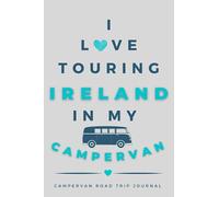 I Love Touring Ireland In My Campervan.: - The Must Have Road Trip Travel Journal for your Irish Campervan Adventure.