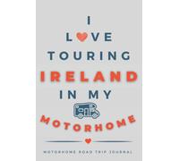 I Love Touring Ireland In My Motorhome: - The Must Have Road Trip Travel Journal for your Irish Motorhome Adventure.