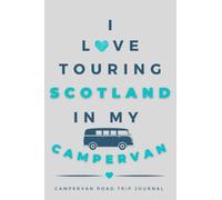 I Love Touring Scotland In My Campervan.: - The Must Have Road Trip Travel Journal for your Scottish Campervan Adventure.