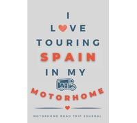I Love Touring Spain In My Motorhome: - The Must Have Road Trip Travel Journal for your Spanish Motorhome Adventure.