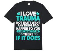 I Love Trauma Not That I Want Anything Bad - Trauma Nurse Comfort Colors Adult Heavyweight T-Shirt