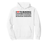 I Love Turning Unstructured Data Into Actionable Insights Pullover Hoodie