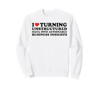 I Love Turning Unstructured Data Into Actionable Insights Sweatshirt