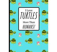 I Love TUTLES more Than HUMANS!: Turtles Gift For Turtle Lovers: Turtle covered paperback lined Notebook.
