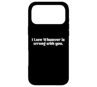 I Love Whatever Is Wrong Funny Quote Case for iPhone 17 Pro Max