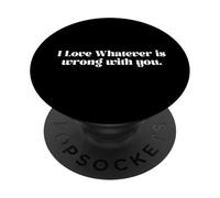 I Love Whatever Is Wrong Funny Quote PopSockets Adhesive PopGrip
