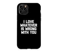 I Love Whatever Is Wrong With You - Funny Saying Sarcastic Case for iPhone 11 Pro