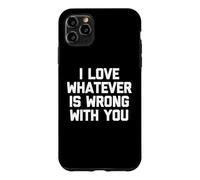 I Love Whatever Is Wrong With You - Funny Saying Sarcastic Case for iPhone 11 Pro Max